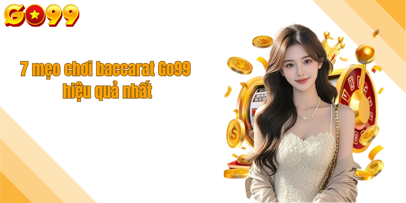 7 mẹo chơi baccarat Go99 hiệu quả nhất