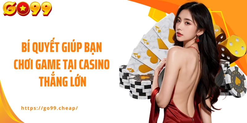 Bí quyết giúp bạn chơi game tại casino thắng lớn