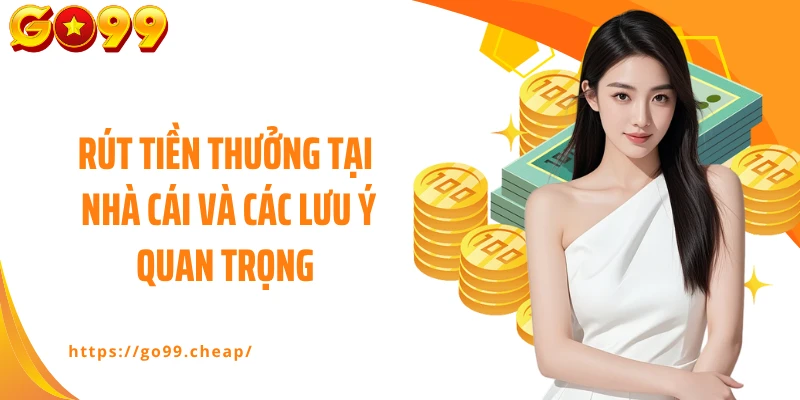 Rút tiền thưởng tại nhà cái và các lưu ý quan trọng