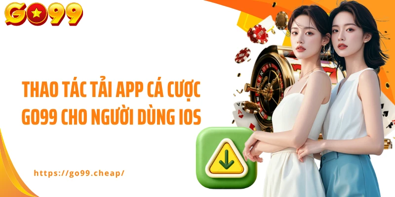 Thao tác tải app cá cược GO99 cho người dùng iOS